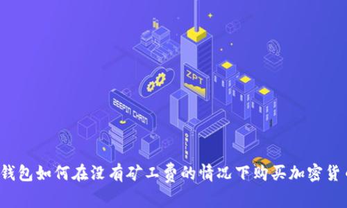 TP钱包如何在没有矿工费的情况下购买加密货币？