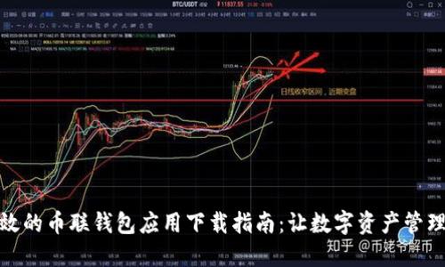 安全高效的币联钱包应用下载指南：让数字资产管理更无忧