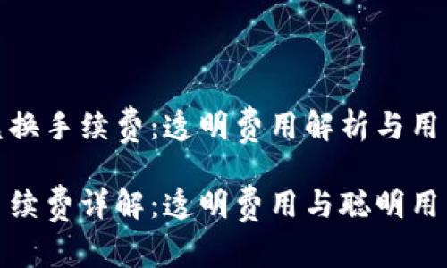 了解TP钱包兑换手续费：透明费用解析与用户收益最大化

TP钱包兑换手续费详解：透明费用与聪明用户的收益策略