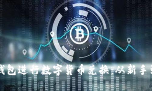 如何高效使用TP钱包进行数字货币兑换：从新手到高手的详细指南