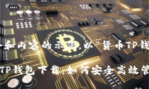 提示：以下是一个和内容的示例，以“货币TP钱包下载”为主题。

全方位探索货币TP钱包下载：如何安全高效管理你的数字资产