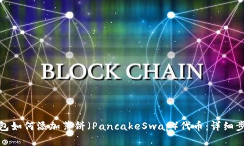 最新版本TP钱包如何添加薄饼（PancakeSwap）代币：详细步骤与用户攻略