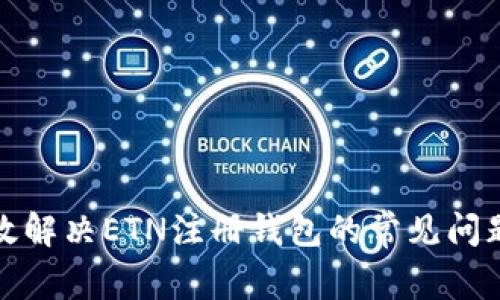 如何有效解决ETN注册钱包的常见问题与挑战