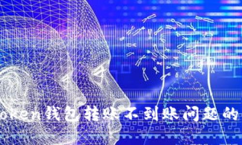 解决imToken钱包转账不到账问题的实用指南