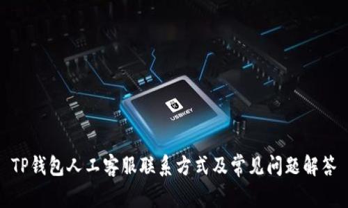 TP钱包人工客服联系方式及常见问题解答