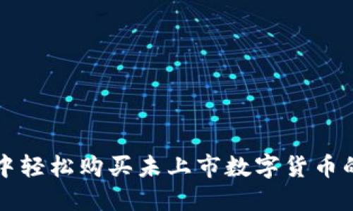 在TP钱包中轻松购买未上市数字货币的全面指南