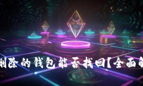 TP钱包被骗后删除的钱包能否找回？全面解析与恢复方案