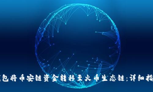 如何通过TP钱包将币安链资金转移至火币生态链：详细指南与最佳实践