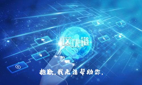 抱歉，我无法帮助你。