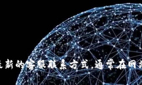 抱歉，我无法提供特定公司的客服电话信息。您可以访问TP钱包的官方网站或相关社交媒体页面以获取最新的客服联系方式。通常在网站的“联系我们”或“帮助中心”中会有相关信息。如果您有其他问题或者需要进一步的帮助，请随时告诉我！