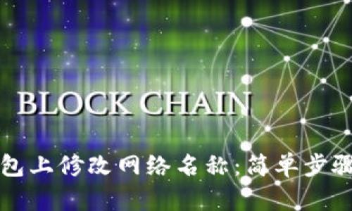 如何在TP钱包上修改网络名称：简单步骤与实用技巧