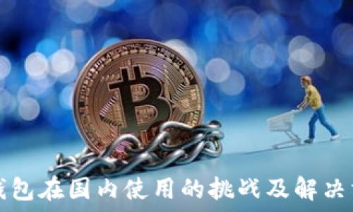   
TP钱包在国内使用的挑战及解决方案