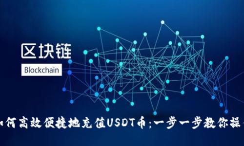 如何高效便捷地充值USDT币：一步一步教你操作