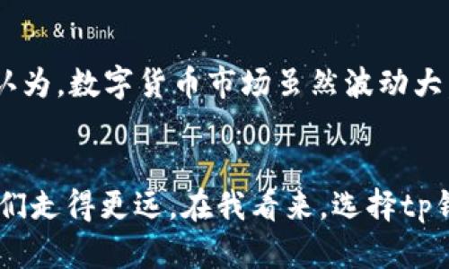 tp钱包是一种数字货币钱包，主要用于存储、管理和交易各种加密货币。它的全称是“Trust Protocol Wallet”，旨在为用户提供一个安全、便捷的数字资产管理工具。数字货币的流行，使得越来越多的人开始关注这些钱包的功能和安全性，tp钱包恰好满足了这一需求。

tp钱包的基本功能
tp钱包的基本功能包括加密货币存储、交易、兑换等。用户可以安全地存放多种数字资产，包括比特币、以太坊和其他代币。此外，tp钱包也支持用户通过简单的界面进行加密货币的交易，使得即使是新手用户也能轻松上手。

安全性是关键
在使用任何数字货币钱包时，安全性永远是用户最关心的问题。tp钱包采取了一系列安全措施来保护用户的资产。例如，它使用了多重签名技术，确保只有经过授权的用户才能访问账户。在这里，我想分享一个我朋友的经历：他曾使用一个传统的钱包，但是因为没有启用双重认证，导致账户被黑客攻击，损失惨重。因此，选择tp钱包这样的安全性较高的选项就显得尤为重要。

用户友好界面
tp钱包的设计理念是以用户为中心，因此其界面非常友好易用。对于那些对数字货币并不熟悉的用户而言，简洁的界面可以大大降低使用门槛。记得我第一次使用数字货币钱包时，面对繁琐的操作界面感到非常无助，而tp钱包则通过简化流程，使得每个步骤都清晰明了，例如在进行交易时，用户只需输入接收方地址和金额，然后点击确认，这样的设计让人感到无比轻松。

社区支持与资源
tp钱包不仅是一个工具，它还有活跃的用户社区。用户可以在社区中交流经验，分享最佳实践，获取帮助或者反馈问题。一个活跃的社区是钱包的另一大优势，它可以提供持续的资源和支持。例如，有时候我在使用过程中遇到一些小问题，通过社区的讨论区，我很快就找到了答案，解决了困扰我的问题。

与DeFi的整合
随着去中心化金融（DeFi）的兴起，tp钱包也逐渐融入这个生态系统。它支持用户参与各种DeFi项目，包括借贷、交易、收益农业等。这种整合为用户提供了更多的投资渠道，使得他们能够更好地利用自己的数字资产。想象一下，如果你有一笔闲置的数字资产，利用tp钱包，你可以随时将其投入到借贷平台，产生额外的收益，这无疑是现代投资的一种趋势。

未来展望
随着区块链技术的不断发展，tp钱包也在不断适应新的需求。未来，预计会有更多功能被添加到钱包中，例如支持更多种类的数字资产、提升交易速度、加强合规性等。个人认为，数字货币市场虽然波动大，但对于相信其未来的投资者而言，选择一个合适的钱包如tp钱包，将在保护资产和提高收益方面发挥重要作用。

总结
tp钱包作为一个数字货币钱包平台，它通过安全性、易用性及与DeFi的整合，满足了现代用户对数字资产管理的各项需求。数字货币的未来充满可能，正确的工具能够让我们走得更远。在我看来，选择tp钱包不单单是一种方便的选择，更是一种对未来财富管理的积极探索。