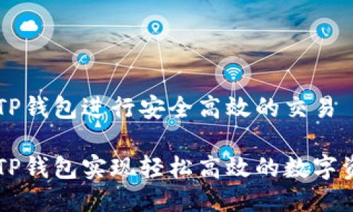 如何用TP钱包进行安全高效的交易

如何用TP钱包实现轻松高效的数字资产交易