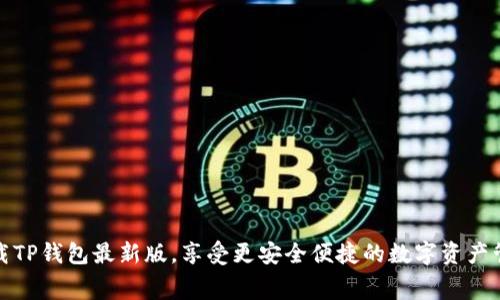 免费下载TP钱包最新版，享受更安全便捷的数字资产管理体验