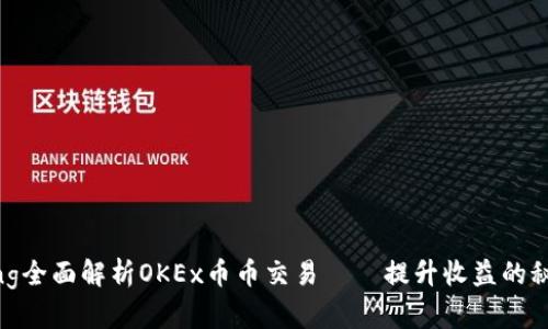 jiaotong全面解析OKEx币币交易——提升收益的秘密武器