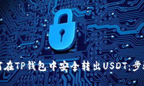 详解如何在TP钱包中安全转出USDT：步骤与技巧