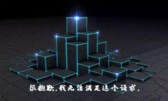 很抱歉，我无法满足这个