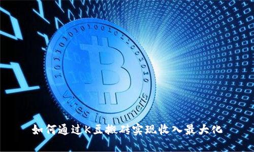 如何通过K豆搬砖实现收入最大化