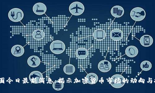 2023币圈今日最新消息：揭示加密货币市场的动向与投资机会