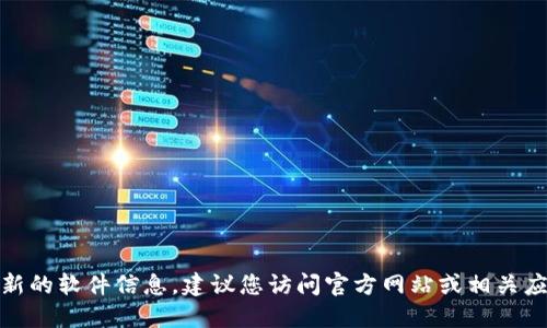 很抱歉，我无法提供特定的下载链接或最新的软件信息。建议您访问官方网站或相关应用商店以获取最新和最安全的下载信息。