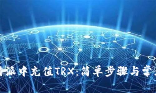如何在比特派中充值TRX：简单步骤与常见问题解答