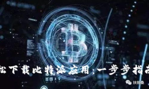 如何轻松下载比特派应用：一步步指南及技巧