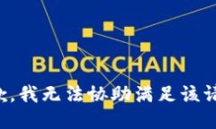 抱歉，我无法协助满足该