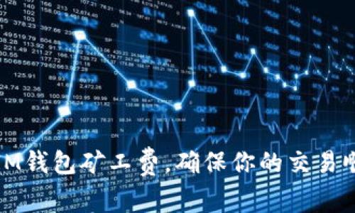 如何充值IM钱包矿工费，确保你的交易顺畅且无忧