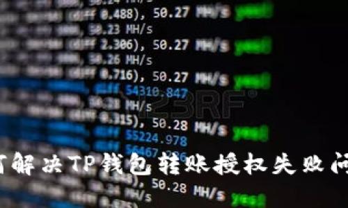 如何解决TP钱包转账授权失败问题？