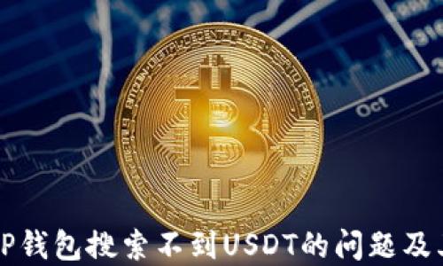 
如何解决TP钱包搜索不到USDT的问题及其用户指南