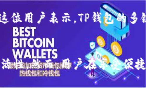 在讨论TP钱包以及它在加密货币和区块链中的功能时，首先我们要了解私钥和链的基本概念，然后再探讨TP钱包的具体运作机制。TP钱包，作为一款流行的数字货币钱包，支持多条区块链网络，如以太坊、比特币、波场等。它的设计初衷是为用户提供安全、方便的数字资产管理工具。

什么是私钥？
在加密货币的世界中，私钥是用户控制其数字资产的关键。私钥是一串随机生成的数字和字母的组合，用户用这个私钥来签名交易，证明对特定地址的合法所有权。没有私钥，就无法访问和管理与之关联的数字资产。因此，私钥的安全性至关重要。很多用户会选择把私钥保存在安全的地方，比如硬件钱包、纸钱包等，而不是让它暴露在网络上。

区块链和数字资产
区块链是分布式账本技术的基础，允许多个用户之间进行安全、透明的交易。每个区块链都有其独特的协议和共识机制，这意味着它们的运作方式存在差异。例如，比特币使用工作量证明（PoW）机制，而以太坊正在逐渐转向权益证明（PoS）机制。不同的区块链网络支持不同类型的数字资产，因此用户需要选择合适的钱包来管理这些资产。

TP钱包的基本功能
TP钱包是一个多链钱包，支持多种链与资产。这意味着用户可以在一个钱包内管理多种数字货币，极大地提高了交易的便利性和效率。用户无需分散到不同的钱包管理各自的资产，而是可以通过TP钱包在一个平台上进行管理。

一个链对应一个私钥的情况
在TP钱包的设计中，确实存在每条链对应一个私钥的情况。具体来说，当用户在TP钱包创建一个新的钱包时，系统会为每条支持的区块链生成独立的私钥和公钥对。这使得每条链上的数字资产是相互隔离和安全的。因此，如果用户在以太坊和比特币上都有资产，他们将会拥有两个不同的私钥。

如何确保私钥安全？
确保私钥安全对于每个加密货币用户来说都是一项重要的任务。TP钱包本身提供了一些安全措施，例如设置复杂密码、启用双重身份验证等。用户还可以将私钥备份到不同的地方，确保在设备丢失或损坏的情况下，仍然能够恢复其钱包和资产。同时，定期检查 wallet 的安全设置也是必要的。

用户案例分析
很多用户在使用TP钱包时，都经历过一系列的学习和适应过程。例如，有位用户在初次接触TP钱包时，感到不知所措。他通过阅读指南和教程，逐渐熟悉了如何创建钱包、管理资产等操作。这位用户表示，TP钱包的多链支持和友好的界面使得他能够轻松管理不同类型的数字资产，极大地提高了他的交易效率。更重要的是，了解每条链对应一个私钥的机制后，他对数字资产的安全性有了更深入的认识。

总结
总的来说，TP钱包提供了一个安全、便捷的解决方案，让用户能够在一个平台上管理多个链的数字资产。每条链对应一个私钥的设计，不仅增强了资产的安全性，还为管理和使用提供了灵活性。然而，用户在享受便捷的同时，也需时刻保持对私钥安全的警惕。随着区块链技术的发展和普及，理解这些基本概念将有助于用户更好地参与到数字经济中。