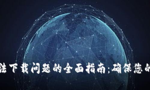 解决TP钱包无法下载问题的全面指南：确保您的数字资产安全