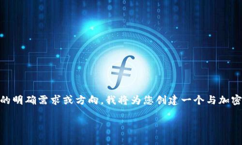 在您的请求中，虽然提到了“tp钱包”，但并没有服务于构建完整内容的明确需求或方向。我将为您创建一个与加密货币钱包相关的友好的和内容框架。请根据您的具体需求进行调整。

如何选择最适合你的TP钱包：实现安全存储与交易效率的完美结合