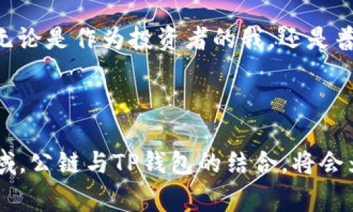 在讨论TP钱包上的公链之前，我们需要先理解“公链”这一概念。公链是指一种去中心化且对所有人开放的区块链网络，每个人都可以通过网络参与其中，无论是读取数据还是提交交易。公链是区块链技术的基础，它的透明性和开放性使得任何人都可以对其进行审计和验证。

### 什么是TP钱包？

TP钱包（TokenPocket）是一款支持多种区块链资产管理的数字货币钱包，用户可以在其中存储、交易和管理数字资产。与传统的钱包不同，TP钱包不仅支持比特币（BTC）、以太坊（ETH）等主流币种，还支持多种公链下的代币，使得用户可以轻松地进行不同链之间的资产管理。

### 公链在TP钱包中的体现

在TP钱包中，公链的存在主要体现在以下几个方面：

1. **资产的互通性**：TP钱包支持Ethereum、Tron、EOS等多个公链上代币的存储和交易，这让用户的资产管理变得更加便捷。用户在一个地方就可以管理多个不同链上的资产，从而大大简化了操作流程。

2. **去中心化的交易**：公链的去中心化特性使得TP钱包的交易过程更加安全。用户的资产并不在第三方平台上，而是在自己的钱包中，这样就大大降低了被盗或丢失的风险。

3. **降低交易成本**：TP钱包利用公链的直接交易方式，不需要中介机构的参与，因此能够有效降低交易费用。这对于频繁进行交易的用户来说，能够节省相当可观的成本。

### 公链的特点

公链有几个显著的特点，使其在数字资产生态系统中扮演着重要的角色：

1. **开放性**：任何人都可以创建自己的节点，参与到公链的维护与运营中。这种开放性确保了网络的去中心化和安全性。

2. **透明性**：公链上的所有交易信息都是公开可查的，任何人都可以通过区块浏览器查询交易历史。这种透明性增加了用户对网络的信任。

3. **不可篡改性**：一旦交易在公链上被确认，就几乎无法被修改或删除。这一特性极大地防止了欺诈行为。

### 使用TP钱包的优势

#### 简便的用户体验

TP钱包的界面设计友好，即使是初学者也能轻松上手。用户只需在钱包中添加不同的公链和代币，便能随时查看和管理自己的资产。此外，TP钱包还提供了多语言支持，方便全球用户使用。

#### 强大的兼容性

TP钱包支持包括比特币、以太坊、波场（Tron）等多个主流公链，同时也支持各种基于这些公链的代币。这使得用户可以在一个平台上管理来自不同链的资产，避免了在不同平台间频繁切换的麻烦。

#### 安全性

TP钱包采用了多重加密技术，并引入了助记词、私钥等多种安全机制，以保证用户资产的安全。这意味着即使系统受到攻击，用户的资产也能得到保护。

#### 社群互动与支持

TP钱包拥有活跃的社区，用户可以在社区中讨论问题、分享经验。同时，钱包团队也会定期更新，发布新功能，与用户共同改进工具。

### 个人经验总结

作为一名长期使用TP钱包的用户，我深刻体会到了公链带来的便利。不同于我初期在散乱钱包之间切换，TP钱包令我的资产管理变得有序且高效。例如，当我需要在不同链上进行交易时，仅需通过TP钱包的界面选择币种，几次点击便完成交易。此外，社区内的互动让我对加密货币的最新动态有了更深的了解。

#### 公链与用户价值的联结

公链的出现为用户带来了更大的自由度和选择。这种分散的结构使得人们不再依赖于单一的金融系统，而是可以自主地控制自己的资产。无论是作为投资者的我，还是普通用户，都能在这样的生态中找到自己的价值。

### 结论

TP钱包所支持的公链功能，不仅提高了数字资产管理的效率，还增强了用户在交易过程中的安全感和透明度。在这个快速变化的区块链领域，公链与TP钱包的结合，将会为更多用户带来便捷与价值。未来，随着技术的不断进步，我们期待看到更多创新性的公链应用以及更智能化的数字钱包解决方案。