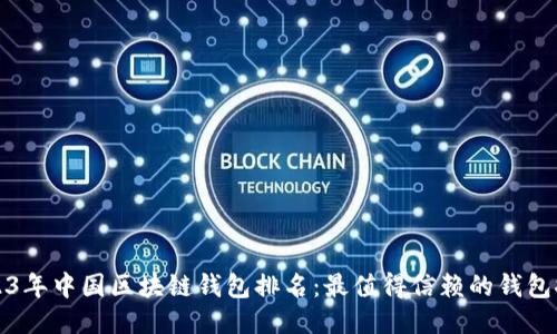 2023年中国区块链钱包排名：最值得信赖的钱包推荐