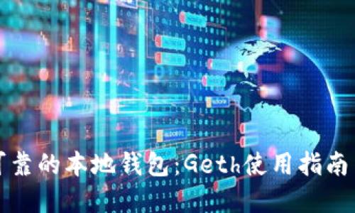 打造安全可靠的本地钱包：Geth使用指南与实用技巧