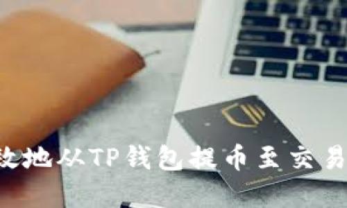 如何安全高效地从TP钱包提币至交易所：完整指南