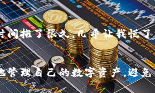 TP钱包收款未到账的原因及解决方案  
TP钱包, 收款未到账, 钱包故障, 交易确认, 解决方案/guanjianci

引言
在数字货币交易日益频繁的今天，TP钱包因其便捷和安全性受到很多用户的青睐。然而，许多用户在使用过程中偶尔会遇到收款未到账的情况，这不仅会影响交易的流畅性，也给用户的投资带来了困扰。理解造成这种情况的原因，以及如何解决，是保证数字资产安全和高效管理的重要前提。

什么是TP钱包？
TP钱包是一款多币种数字资产钱包，支持多种主流区块链的代币和资产管理。其设计制造旨在为用户提供高效、便捷、安全的数字货币交易体验。TP钱包具有去中心化、支持多种币种，以及用户友方便的界面设计等特点，这些优势吸引了不少用户。

收款未到账的常见原因
无论是新手还是老手，都可能在使用TP钱包时遭遇到收款未到账的情况。这种情况往往源于多个方面，下面将详细分析这些原因。

1. 交易确认时间长
在区块链网络中，每一笔交易都需要经过节点的验证，而这一过程可能需要一定的时间。尤其在网络繁忙时，交易确认的速度将大幅降低，导致用户收到款项延迟。因此，如果你发现TP钱包的收款未到账，首先要检查交易确认的状态，可以在区块链浏览器上查看相关交易ID的确认情况。

2. 网络问题
网络状况的不稳定也可能是造成收款未到账的重要原因。如果在进行交易时网络不稳定，可能导致交易信息未完全发送，或是被网络延迟所影响，从而出现未到账的情况。为了避免这一问题，建议在网络状况较好的时候进行数字货币的交易。

3. 发送地址错误
区块链技术是基于地址进行交易的，如果在发送时，用户输入了错误的接收地址，那么资金可能会被发送到一个不存在的地址，导致收款未到账。此时，用户需要确保每一个交易都仔细检查接收地址，避免此类问题的发生。

4. 软件错误或故障
任何软件系统都有可能出现bug，TP钱包自然也不例外。如果在使用过程中发生了软件错误或故障，可能会影响到账的及时性。用户可以尝试重启APP或者更新到最新版本以解决这一问题。

5. 未支付足够的交易手续费
在区块链交易中，手续费是必要的支出之一。若用户设置的交易手续费过低，可能会导致交易受到延迟，无法及时到账。在高峰时间段，交易确认速度会比较慢，而合适的手续费则是确保交易优先得到确认的重要保证。

如何解决收款未到账的问题
面对收款未到账的烦恼，用户可以采取以下几种措施。首先，确认交易状态，若仍在处理中，耐心等待；其次，检查网络是否正常，确保信息发送无误；再次，检查钱包软件的更新情况，及时更新版本也能解决一些常见问题。

总结个人经验与见解
作为一名数字货币的投资者，我在使用TP钱包过程中也曾遇到多次收款未到账的问题。每次遇到这种情况，我都会首先检查交易状态。曾有一次由于手续费设置过低，交易确认的时间拖了很久，几乎让我慌了神。因此，我在之后的交易中都会设置相对合理的手续费，以保证交易的及时到账。通过不断的学习和总结，逐渐掌握了TP钱包的使用技巧，也能较好地应对收款未到账的各种情况。

结尾
TP钱包给用户提供了极大的便利，但在使用过程中难免会遇到一些问题，如收款未到账。通过深入了解造成这种情况的原因，并根据实际情况采取相应的解决措施，用户能够更好地管理自己的数字资产，避免不必要的麻烦。最终，理智地运用各种工具和资源，合理配置手续费，才能更好地在数字货币的海洋中扬帆起航。