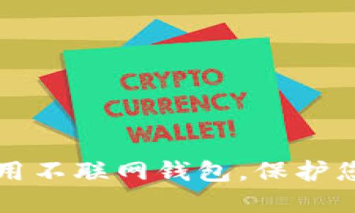 如何安全使用不联网钱包，保护您的数字资产