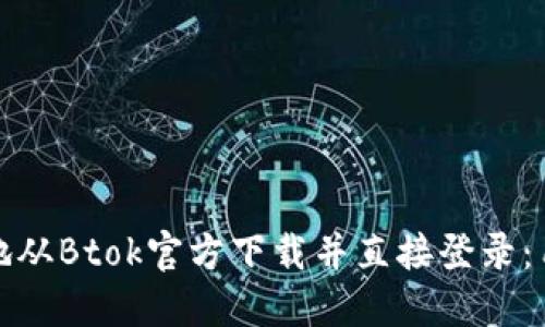 如何安全快速地从Btok官方下载并直接登录：用户手册与技巧