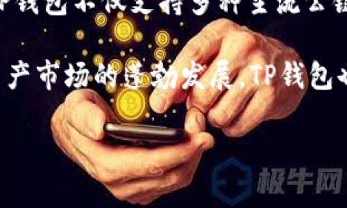 TP钱包（TokenPocket）是一款成立于2018年的多链数字资产钱包，旨在为用户提供一个安全、便捷的区块链资产管理工具。TP钱包不仅支持多种主流公链的资产存储和管理，如以太坊、比特币、波场等，还为用户提供了去中心化应用（DApp）浏览、NFT市场、DeFi服务等一系列功能。

从成立至今，TP钱包一直致力于保护用户的隐私和资金安全，同时提升用户的使用体验。随着区块链技术的不断进步和数字资产市场的蓬勃发展，TP钱包也在不断更新和完善自身的功能，以满足用户日益增长的需求。

如果你对TP钱包的具体功能、使用方法、优势以及如何选择合适的钱包等方面有更深入的兴趣，欢迎继续关注我。