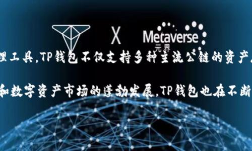 TP钱包（TokenPocket）是一款成立于2018年的多链数字资产钱包，旨在为用户提供一个安全、便捷的区块链资产管理工具。TP钱包不仅支持多种主流公链的资产存储和管理，如以太坊、比特币、波场等，还为用户提供了去中心化应用（DApp）浏览、NFT市场、DeFi服务等一系列功能。

从成立至今，TP钱包一直致力于保护用户的隐私和资金安全，同时提升用户的使用体验。随着区块链技术的不断进步和数字资产市场的蓬勃发展，TP钱包也在不断更新和完善自身的功能，以满足用户日益增长的需求。

如果你对TP钱包的具体功能、使用方法、优势以及如何选择合适的钱包等方面有更深入的兴趣，欢迎继续关注我。