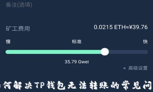 
如何解决TP钱包无法转账的常见问题