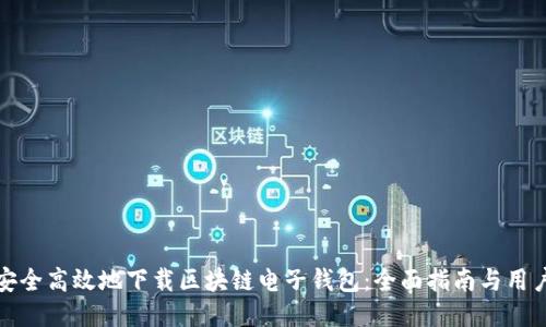 如何安全高效地下载区块链电子钱包：全面指南与用户价值