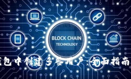 如何在TP钱包中创建多签用户：全面指南与最佳实践