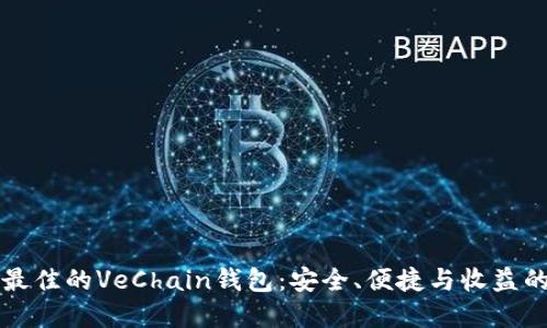 如何选择最佳的VeChain钱包：安全、便捷与收益的全面指南