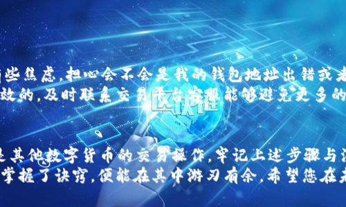    抹茶提币到TP钱包未到账？揭秘原因与解决方案  / 

 guanjianci  抹茶, TP钱包, 提币, 加密货币, 钱包未到账  /guanjianci 

引言
近年来，伴随着加密货币的普及，许多用户都在尝试各种交易平台和数字钱包。而抹茶（MEXC）作为一个相对比较受欢迎的加密货币交易所，确实吸引了很多投资者的眼球。但在进行交易时，难免会遇到一些状况，诸如提币未到账的问题，尤其是在将抹茶平台的资产提到TP钱包后，若长时间未到账，用户的心情也许会变得急躁和不安。
在这篇文章中，我们将深入探讨抹茶提币至TP钱包可能遇到的种种情况，以及具体的解决方案和注意事项，希望能对您有所帮助。

抹茶提币的基本流程
首先，了解抹茶提币的基本流程是解决问题的第一步。在抹茶上进行提币操作，首先需要在您的账户内选择要提币的加密货币，然后输入TP钱包的地址以及提币金额，这时会出现一定的确认步骤，例如进行两步认证或邮件确认。这些过程都是为了保证安全，避免不必要的损失。
提币完成后，抹茶会将任务置于区块链网络上进行确认，这一过程可能需要一些时间，尤其是在网络繁忙或手续费较低的情况下，区块确认的速度可能会相应变慢。

提币未到账的常见原因
那么，如果经过两天仍未到账，可能的原因有哪些呢？首先，我们需要检查以下几个方面：
ul
    listrong区块链网络拥堵：/strong如果最近某种加密货币的网络非常繁忙，可能会导致交易确认延迟。此外，低手续费的交易在繁忙时段被优先处理的几率也较低。/li
    listrong错误的地址输入：/strong一个小小的输入错误，可能会导致您的资产永久丢失。因此，在提币时一定要仔细核对您的TP钱包地址。/li
    listrong平台审核流程：/strong抹茶可能存在一定的审核流程，例如服务器维护、系统升级等，这些都会导致提币延迟。/li
    listrong链上状态查询：/strong使用区块链浏览器（如Etherscan）查询您提币的交易状态，如果显示未确认，那么就需要耐心稍等；如果状态显示交易完成，但钱未到账，则可能需联系抹茶客服。/li
/ul

主动解决问题的步骤
面对提币未到账的情形，不少用户会感到焦虑。然而，保持冷静，并按照以下步骤主动解决将更为省心：
ol
    listrong确认交易状态：/strong如前所述，使用区块链浏览器查询交易状态，确保交易已成功发送至TP钱包。您需要检查交易ID，以便能够准确找到您的交易状态。/li
    listrong联系抹茶客服：/strong如果确认了交易已经完成，却仍无反应，那么您可以通过抹茶的官方客服渠道进行咨询，提供相关信息，包括交易ID、提币金额及时间等。/li
    listrong核实TP钱包问题：/strong有时候，TP钱包可能会有网络问题，或者您的钱包软件未能及时更新。确保您的TP钱包为最新版本，并检查网络连接是否正常。/li
    listrong耐心等待：/strong尽管信息透明、系统高效是现代数字货币交易的优势，但实际情况往往会有所不同。保持耐心，给予必要的时间。/li
/ol

我的经验分享
作为一个经历了多次提币过程的投资者，我也曾遇到过类似的情况。当时我从抹茶提币到我的一个钱包时，超过了预期的到账时间。开始时，我有些焦虑，担心会不会是我的钱包地址出错或者平台出现了问题。然而，在查找了交易状态之后，我发现我的提币交易状态显示为“待确认”，我这才意识到是区块链网络拥堵造成的延迟。
通过这次经历，我总结出一条经验，即不管是提币还是其他交易，保持冷静、找对方法是解决问题的关键。因此，无论在何种情况下，沟通始终是有效的，及时联系交易平台客服能够避免更多的误解和不安。

总结与展望
加密货币的世界虽有波动和不可预测性，但深入了解其运作机制与相关流程可以大大减少不必要的焦虑和损失。无论是抹茶提币至TP钱包，还是其他数字货币的交易操作，牢记上述步骤与注意事项，会对您在未来的投资旅程中大有裨益。
在此，我希望每位投资者都能在虚拟货币的海洋中航行自如，理性投资，灵活应对问题，做到心中有数，手中无忧。投资的道路漫长且曲折，但一旦掌握了诀窍，便能在其中游刃有余。希望您在未来的加密货币投资中一路顺风，收获丰厚回报！