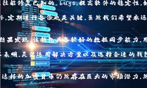 解决莱特币钱包加载失败和死机问题的有效方法

莱特币, 钱包, 加载失败, 死机, 解决方案/guanjianci

引言
在数字货币流行的今天，莱特币作为一种受到广泛认可的加密货币，越来越多的人选择将其存储在数字钱包中。然而，很多用户在使用莱特币钱包时，常常遇到加载失败或死机的状况，这不仅影响了用户操作的流畅性，也影响了用户对钱包的信任。我们在本文中将深入探讨这一问题，并提出一些有效的解决方案和建议，帮助用户更好地管理他们的莱特币。

莱特币钱包的功能与重要性
首先，我们需要认识到莱特币钱包的重要功能。作为加密货币的存储工具，钱包不仅保存着用户的密钥，还帮助用户管理他们的电子资产。一个安全、可靠的钱包能够让用户随时随地掌控自己的资产，对交易的监督和管理起到至关重要的作用。而当钱包本身出现问题，比如加载失败或死机时，用户的资产安全与使用体验都会受到严重影响。

加载失败的原因
加载失败这个问题，可能由多种因素引起。首先，网络连接不稳定可能是最常见的原因之一。如果在使用钱包时，用户的网络信号不稳定或连接中断，钱包将在加载过程中遇到困难。此外，钱包软件本身可能存在程序错误或 bugs，这通常需要开发者的 timely 更新来解决。有时，钱包的区块链数据同步过程过于缓慢，导致用户体验不佳。最后，用户设备的系统配置也可能限制了钱包的流畅运行。当设备内存不足或处理速度过慢时，钱包就可能出现加载失败的情况。

死机问题的解析
相比于加载失败，钱包死机虽然不常见，但一旦发生，无疑会给用户带来深重的困扰。钱包死机的原因同样多种多样。例如，软件冲突可能导致钱包崩溃，如同时运行多个类似程序时，它们之间的兼容性问题会引发冲突。此外，过度使用系统资源，如 CPU 和内存，也可能使钱包在运作时无响应。还有一种情况是，钱包存储的区块链数据过于庞大，而用户设备无法承受，进而导致死机。

解决方案与建议
对于上述提到的加载失败和死机的问题，我们可以采取一些有效的解决方案。首先，确保网络连接的稳定性是第一步。用户可以尝试重启路由器或更换网络连接。此外，定期检查钱包更新也是必要的，最新版本往往能修复已知的 bugs，提高软件的稳定性。如果用户设备的配置偏低，考虑升级硬件也是一个有效的解决方案。

不仅如此，用户可以通过清理钱包的缓存数据来解决加载失败的问题。具体而言，用户可以进入设备的设置，找到存储管理部分，清除不必要的应用数据。这不仅可以释放存储空间，还能提高应用的运行效率。此外，定期进行备份也是关键，虽然我们希望永远不会遇到丢失数据的情况，但备份让用户能恢复重要的交易数据。

实例分享与用户体验
在实际使用莱特币钱包的过程中，有用户分享了他们的亲身经历。一位用户最初在某个第三方钱包中存储莱特币，结果频繁遇到加载失败的问题。经过多次尝试，他最终决定更换到另一款声誉良好的官方钱包。结果发现，该钱包具备较好的数据同步能力，用户体验大幅提升。这位用户还指出，保持软件更新和定期检查网络连接是他改善使用体验的两大法宝。

然而，不同用户的情况各异，因此解决问题的方法也应因人而异。例如，有用户反映，由于使用的设备较老，尝试安装最新版本的钱包时经常死机。为此，他选择了另一款轻量级版本的钱包，效果显著。这些实例无不表明，灵活运用解决方案以及选择合适的钱包对于用户体验至关重要。

总结与展望
总的来说，无论是莱特币钱包加载失败还是死机问题，用户都需要保持耐心与谨慎。通过不断学习和尝试，我们能够找到适合自己的一套解决方案，确保莱特币的安全存储。在这个快速变化的数字时代，像莱特币这样的加密货币仍然存在巨大的市场潜力。然而在享受其带来的便利与收益的同时，我们也要时刻关注技术带来的问题。希望通过本文的分享，读者能够对如何处理莱特币钱包的问题有更深入的理解，从中获得提升，最终享受到更优质的服务与体验。